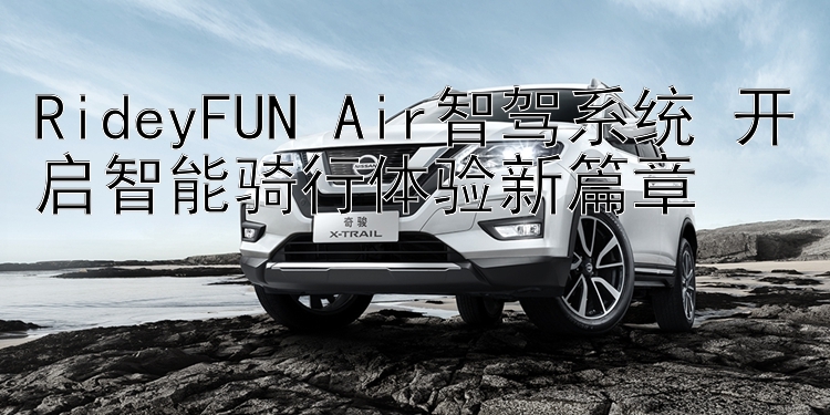 RideyFUN Air智驾系统 开启智能骑行体验新篇章