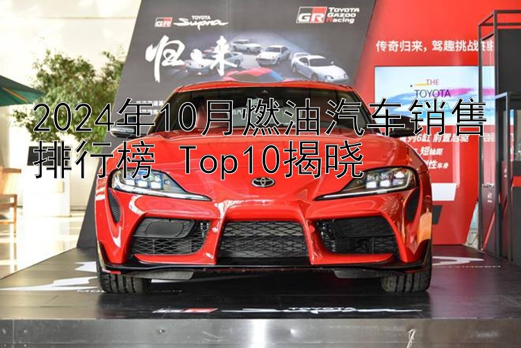 2024年10月燃油汽车销售排行榜 Top10揭晓