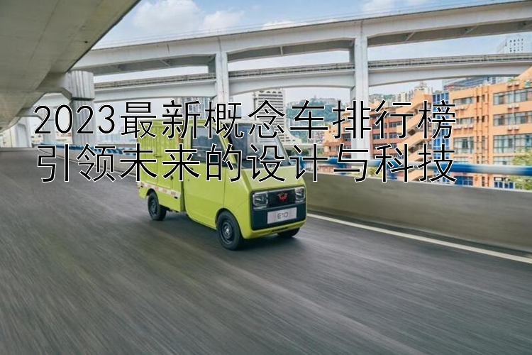 2023最新概念车排行榜  引领未来的设计与科技